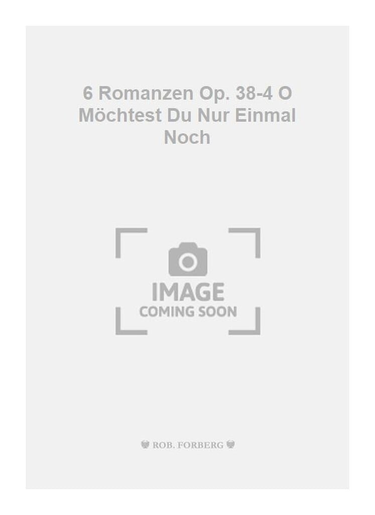 6 Romanzen Op. 38-4 O Möchtest Du Nur Einmal Noch